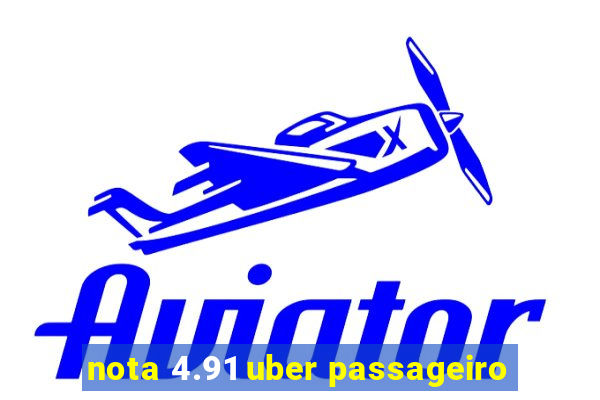 nota 4.91 uber passageiro